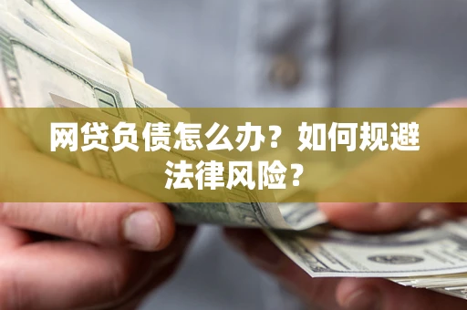 北京网贷负债怎么办？如何规避法律风险？