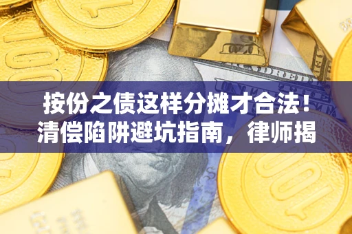 北京按份之债这样分摊才合法！清偿陷阱避坑指南，律师揭秘关键条款