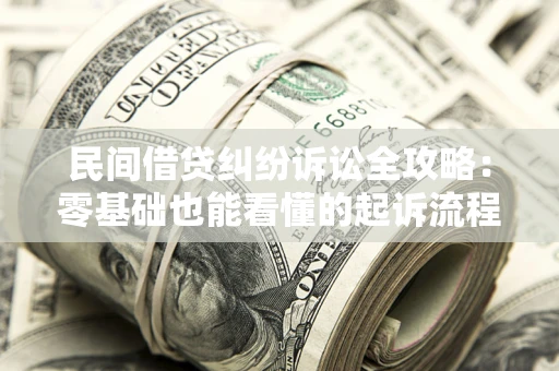 北京民间借贷纠纷诉讼全攻略：零基础也能看懂的起诉流程与证据整理指南