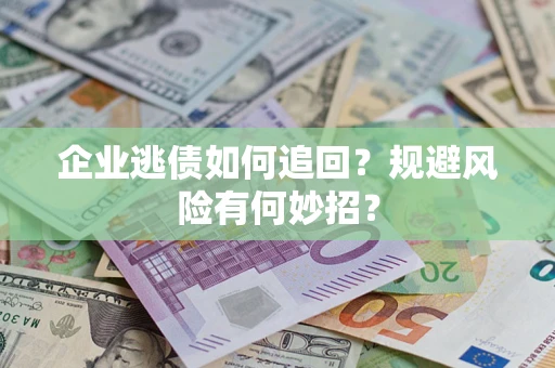 北京企业逃债如何追回？规避风险有何妙招？