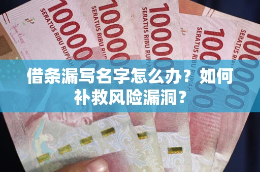 北京借条漏写名字怎么办？如何补救风险漏洞？