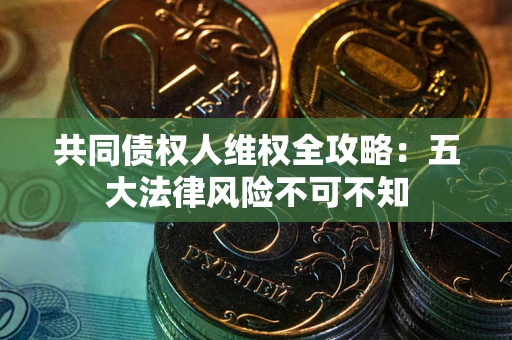 北京共同债权人维权全攻略：五大法律风险不可不知