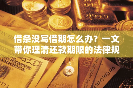 北京借条没写借期怎么办？一文带你理清还款期限的法律规则