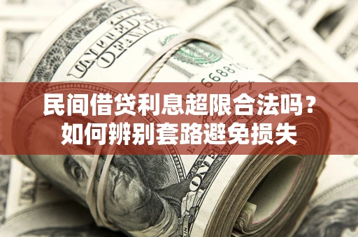 北京民间借贷利息超限合法吗？如何辨别套路避免损失