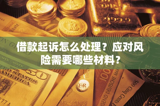 北京借款起诉怎么处理？应对风险需要哪些材料？