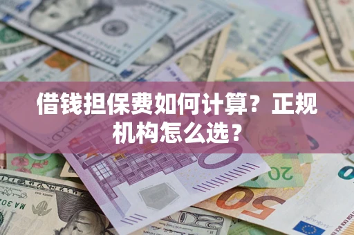 北京借钱担保费如何计算？正规机构怎么选？