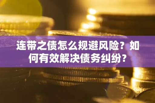 北京连带之债怎么规避风险？如何有效解决债务纠纷？