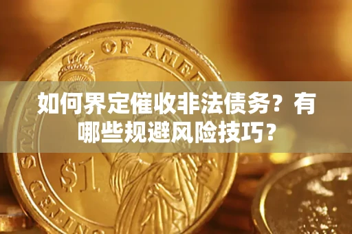北京如何界定催收非法债务？有哪些规避风险技巧？