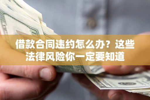 北京借款合同违约怎么办？这些法律风险你一定要知道