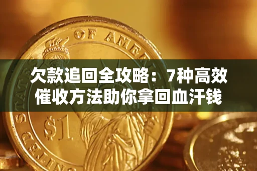 北京欠款追回全攻略：7种高效催收方法助你拿回血汗钱