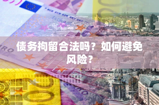 北京债务拘留合法吗？如何避免风险？