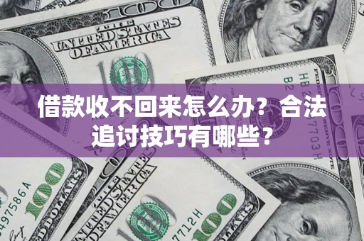 北京借款收不回来怎么办？合法追讨技巧有哪些？
