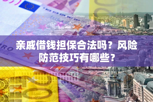 北京亲戚借钱担保合法吗？风险防范技巧有哪些？