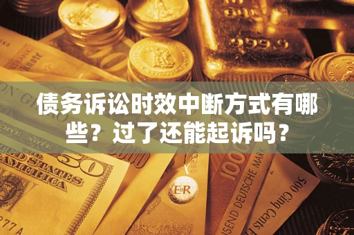 北京债务诉讼时效中断方式有哪些？过了还能起诉吗？