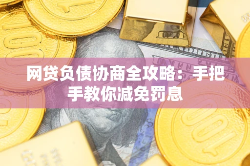 北京网贷负债协商全攻略：手把手教你减免罚息