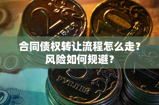 北京合同债权转让流程怎么走？风险如何规避？