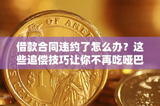 北京借款合同违约了怎么办？这些追偿技巧让你不再吃哑巴亏