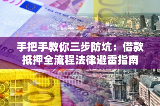 北京手把手教你三步防坑：借款抵押全流程法律避雷指南