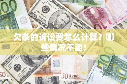 北京欠条的诉讼费怎么计算?哪些情况不退! 北京欠条的诉讼费怎么计算?哪些情况不退!