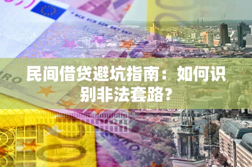 北京民间借贷避坑指南：如何识别非法套路？