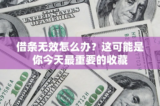 北京借条无效怎么办？这可能是你今天最重要的收藏