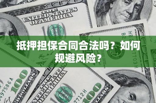 北京抵押担保合同合法吗？如何规避风险？