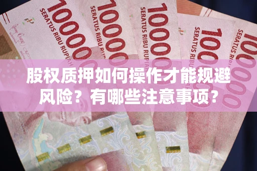 北京股权质押如何操作才能规避风险？有哪些注意事项？