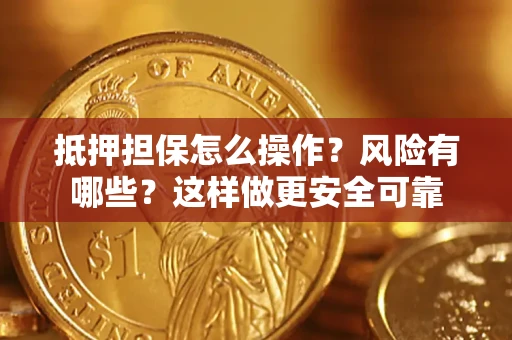 北京抵押担保怎么操作？风险有哪些？这样做更安全可靠