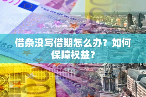 北京借条没写借期怎么办？如何保障权益？