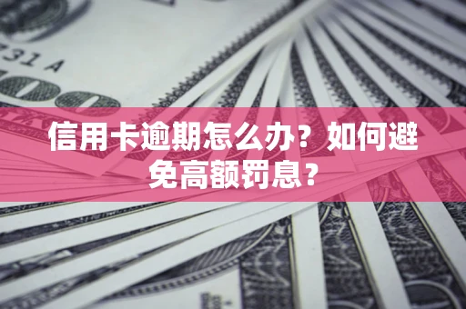 北京信用卡逾期怎么办？如何避免高额罚息？