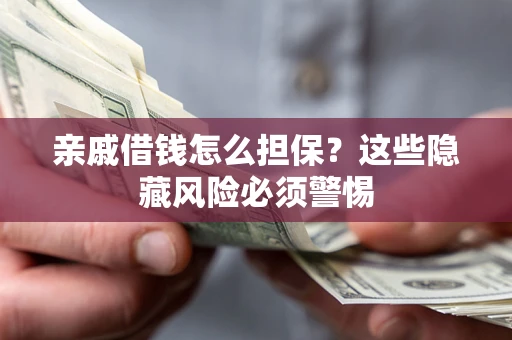 北京亲戚借钱怎么担保？这些隐藏风险必须警惕