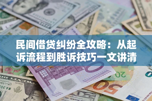 北京民间借贷纠纷全攻略：从起诉流程到胜诉技巧一文讲清