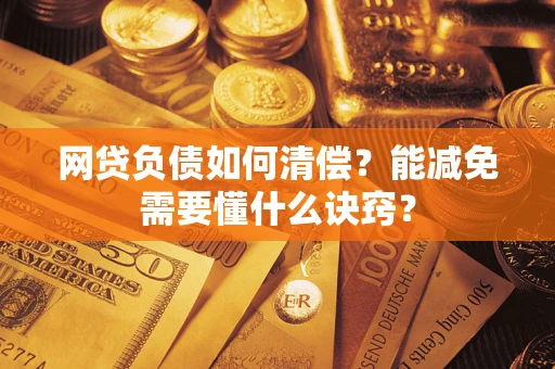 北京网贷负债如何清偿？能减免需要懂什么诀窍？