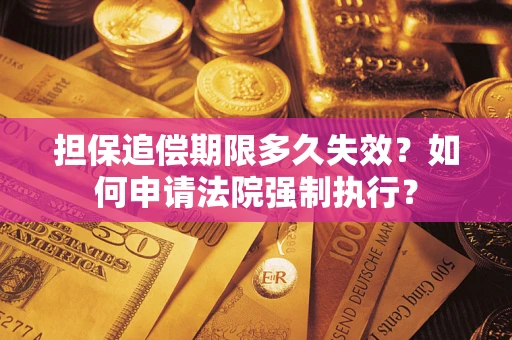 北京担保追偿期限多久失效？如何申请法院强制执行？