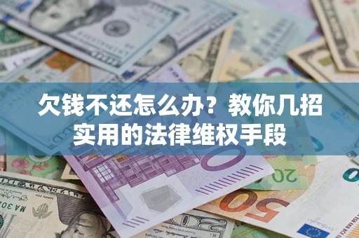 北京欠钱不还怎么办？教你几招实用的法律维权手段