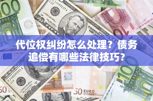 北京代位权纠纷怎么处理？债务追偿有哪些法律技巧？