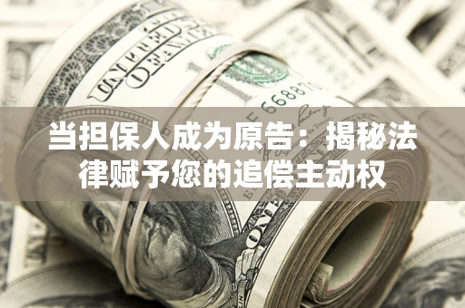 北京当担保人成为原告:揭秘法律赋予您的追偿主动权 北京当担保人成为原告:揭秘法律赋予您的追偿主动权
