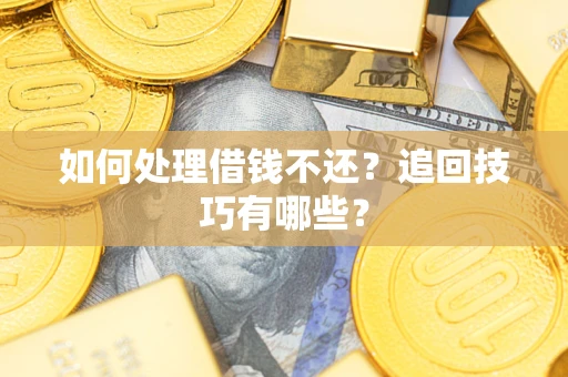 北京如何处理借钱不还？追回技巧有哪些？