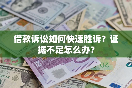 北京借款诉讼如何快速胜诉？证据不足怎么办？