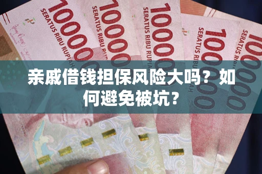 北京亲戚借钱担保风险大吗？如何避免被坑？