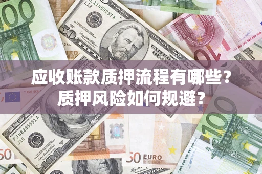 北京应收账款质押流程有哪些？质押风险如何规避？