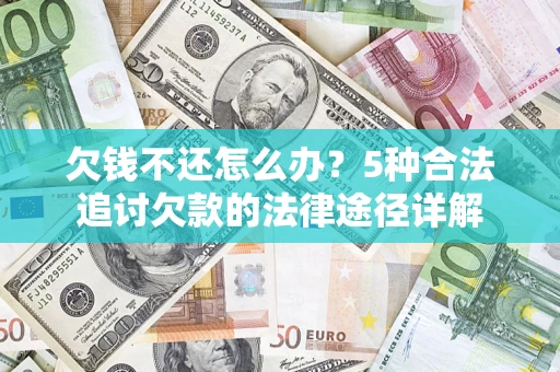北京欠钱不还怎么办？5种合法追讨欠款的法律途径详解
