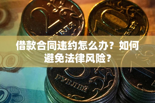 北京借款合同违约怎么办？如何避免法律风险？