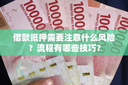 北京借款抵押需要注意什么风险？流程有哪些技巧？