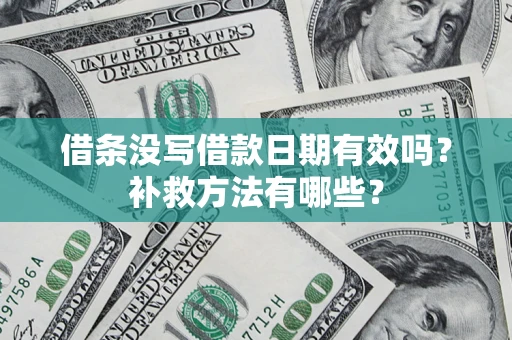 北京借条没写借款日期有效吗?补救方法有哪些? 北京借条没写借款日期有效吗?补救方法有哪些?