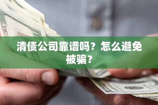 北京清债公司靠谱吗？怎么避免被骗？