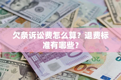 北京欠条诉讼费怎么算？退费标准有哪些？