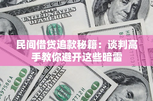 北京民间借贷追款秘籍：谈判高手教你避开这些暗雷