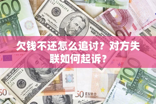 北京欠钱不还怎么追讨？对方失联如何起诉？