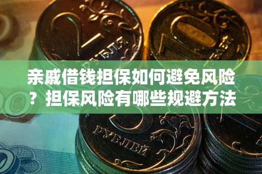 北京亲戚借钱担保如何避免风险？担保风险有哪些规避方法？